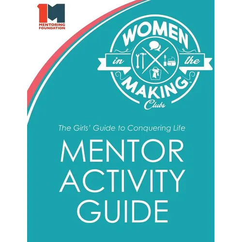 The Girls' Guide to Conquering Life Mentor Activity Guide: Women in the Making Club