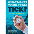 What Makes Your Team Tick?: Taking Your Team to the Next Level of Superior Performance