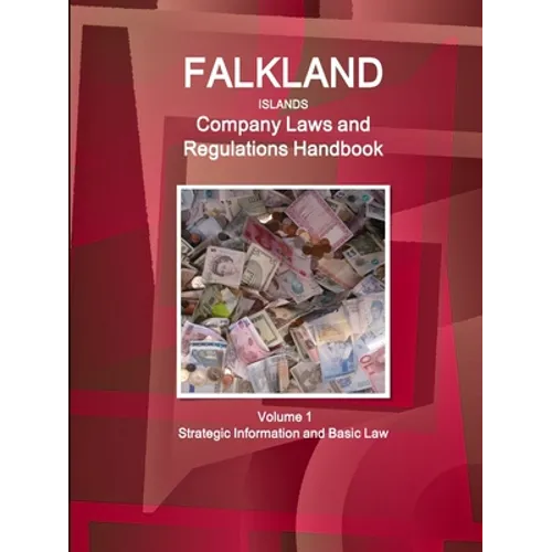Falkland Islands Company Laws and Regulations Handbook Volume 1 Strategic Information and Basic Law