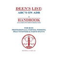 Deen's List: ABC's on ADR, A Handbook on alternative dispute resolution for busy professionals, parties, persons, practitioners, & participants