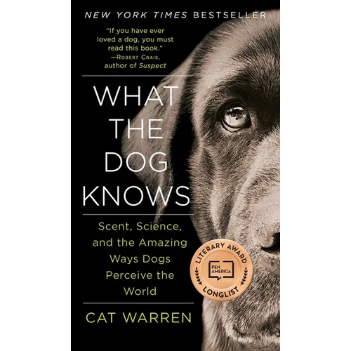 What the Dog Knows: Scent, Science, and the Amazing Ways Dogs Perceive the World