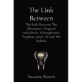The Link Between: The Link Between The Illuminati, Targeted Individuals, Schizophrenia, Prophets, Jesus, AI and The Robots
