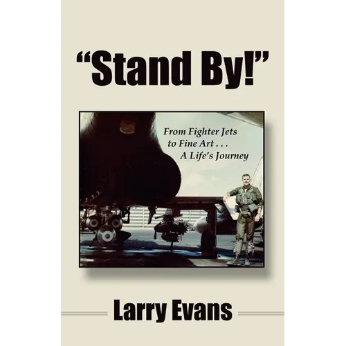 Stand By!: From Fighter Jets to Fine Art . . . a Life's Journey