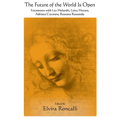 The Future of the World Is Open: Encounters with Lea Melandri, Luisa Muraro, Adriana Cavarero, and Rossana Rossanda