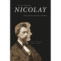 John George Nicolay: The Man in Lincoln's Shadow