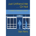 Just Unfriend Me ... Or Not: A compilation of original posts on Facebook