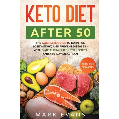 Keto Diet After 50: Keto for Seniors - The Complete Guide to Burn Fat, Lose Weight, and Prevent Diseases - With Simple 30 Minute Recipes a