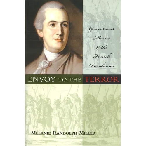 Envoy to the Terror: Gouverneur Morris and the French Revolution