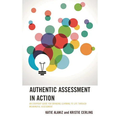 Authentic Assessment in Action: An Everyday Guide for Bringing Learning to Life Through Meaningful Assessment
