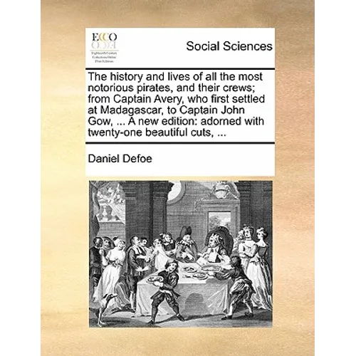 The history and lives of all the most notorious pirates, and their crews; from Captain Avery, who first settled at Madagascar, to Captain John Gow, ..