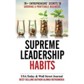 Supreme Leadership Habits: 70+ Entrepreneurs' Secrets to Growing a Profitable Business