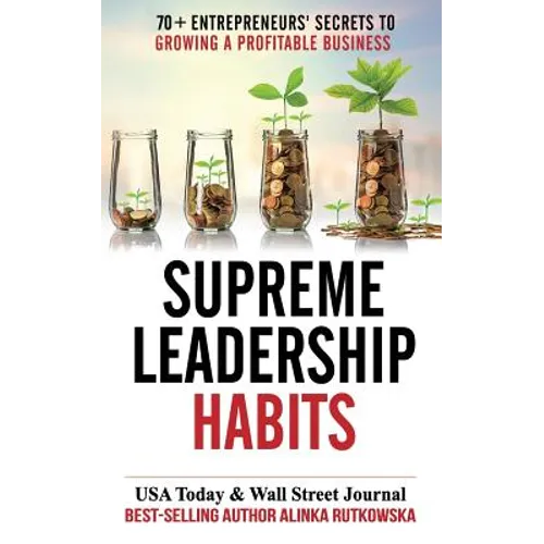 Supreme Leadership Habits: 70+ Entrepreneurs' Secrets to Growing a Profitable Business