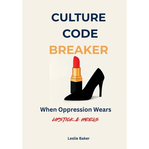 Culture Code Breaker: When Oppression Wears Lipstick and Heels