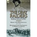 The Gray Raiders-Volume 1: Accounts of Mosby & His Raiders During the American Civil War-Mosby's War Reminiscences by John S. Mosby & Reminiscenc