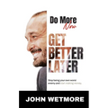 Do More Now, Get Better Later: Stop Being Your Own Worst Enemy and Start Making Money