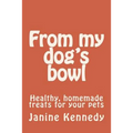 From my dog's bowl: Healthy, homemade treats for your pets