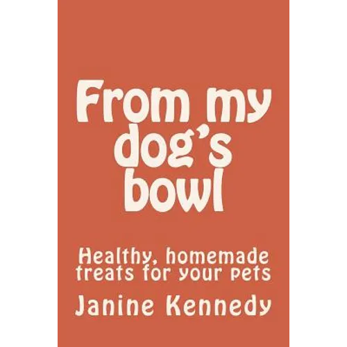 From my dog's bowl: Healthy, homemade treats for your pets