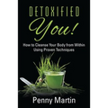 Detoxified You! How to Cleanse Your Body from Within Using Proven Techniques