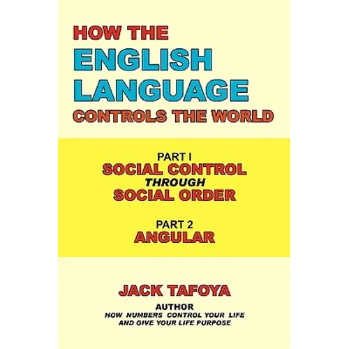 How the English Language Controls the World: Part One: Social Control Through Social Order/Part Two: Angular