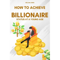 How to Achieve Billionaire Status at a Young Age