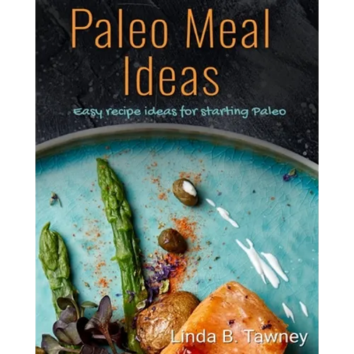Paleo Meal Ideas: Easy Recipe Ideas for Starting Paleo