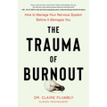 The Trauma of Burnout: How to Manage Your Nervous System Before It Manages You