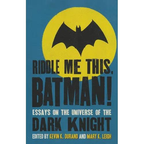 Riddle Me This, Batman!: Essays on the Universe of the Dark Knight