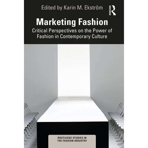 Marketing Fashion: Critical Perspectives on the Power of Fashion in Contemporary Culture