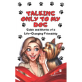 Talking Only To My Dog: Guide and Stories of a Life-Changing Friendship