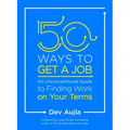 50 Ways to Get a Job: An Unconventional Guide to Finding Work on Your Terms