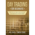 Day Trading for Beginners: Want to be a Day Trader? Learn How to Trade for a Living and Discover These Powerful Day Trading Tips and Strategies in 201