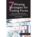 7 Winning Strategies for Trading Forex: Real and Actionable Techniques for Profiting from the Currency Markets