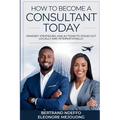 How To Become A Consultant Today: Mindset, Strategies, And Actions To Stand Out Locally And Internationally