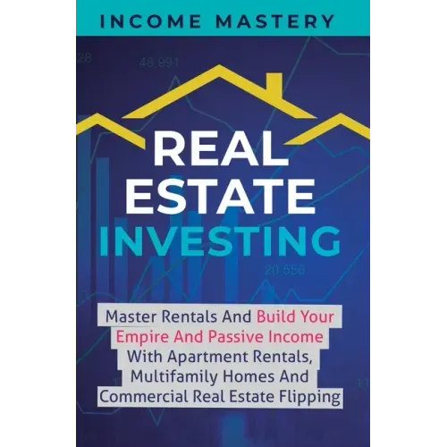 Real Estate Investing: Master Rentals And Build Your Empire And Passive Income With Apartment Rentals, Multifamily Homes And Commercial Real