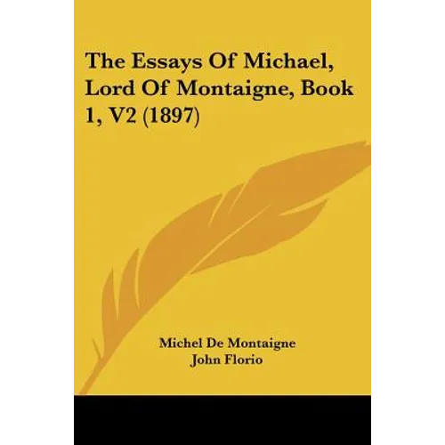 The Essays Of Michael, Lord Of Montaigne, Book 1, V2 (1897)