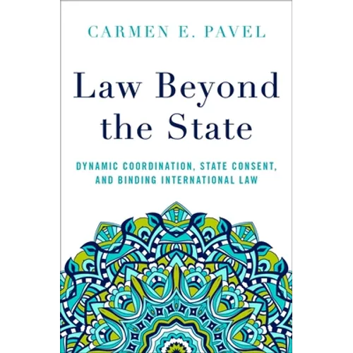 Law Beyond the State: Dynamic Coordination, State Consent, and Binding International Law
