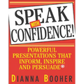 Speak with Confidence: Powerful Presentations That Inform, Inspire and Persuade