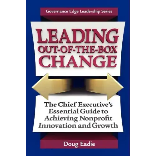 Leading Out-Of-The-Box Change: The Chief Executive's Essential Guide to Achieving Nonprofit Innovation and Growth