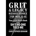Grit & Legacy: Kickass Advice for Men 25-45