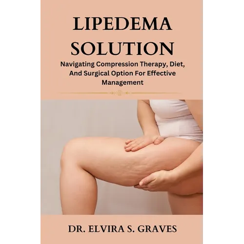 Lipedema Solution: Navigating Compression Therapy, Diet And Surgical Option For Effective Management
