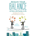 Regain Your Balance: At Work, with Family, in Life: Identifying Your Goals and Ordering Your Priorities