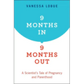 9 Months In, 9 Months Out: A Scientist's Tale of Pregnancy and Parenthood