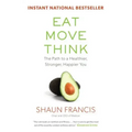 Eat, Move, Think: The Path to a Healthier, Stronger, Happier You