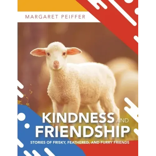 Kindness and Friendship: Stories of Frisky, Feathered, and Furry Friends