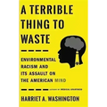 A Terrible Thing to Waste: Environmental Racism and Its Assault on the American Mind