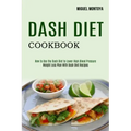 Dash Diet Cookbook: Weight Loss Plan With Dash Diet Recipes (How to Use the Dash Diet to Lower High Blood Pressure)