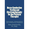 Nerve Conduction Testing and Electromyography for the Physical Therapist: Techniques, Interpretation and Differential Diagnosis