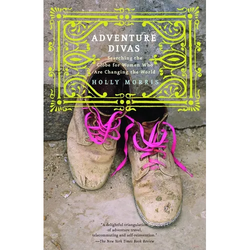 Adventure Divas: Searching the Globe for Women Who Are Changing the World
