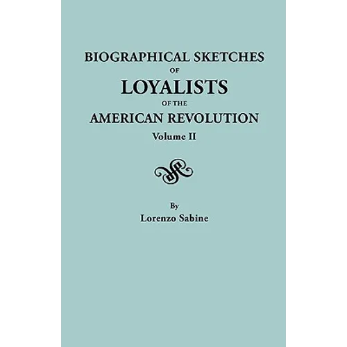 Biographical Sketches of Loyalists of the American Revolution. in Two Volumes. Volume II