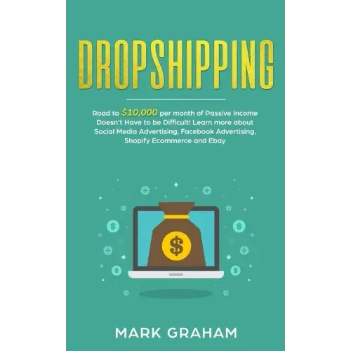 Dropshipping: Road to $10,000 per month of Passive Income Doesn't Have to be Difficult! Learn more about Social Media Advertising, Facebook Advertisin
